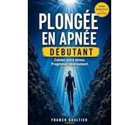 PLONGÉE EN APNÉE DÉBUTANT: Respirez, relâchez, plongez : transformez votre stress en bien-être avec la méthode S.O.U.F.F.L.E.