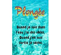 Plongée Quand je suis dans l'eau j'ai des idées,Quand j'en suis sortie je sèche: Carnet de plongée sous marine / Ideal pour les jeunes apprentis plongeurs/