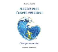 Plongez dans l'Amour Quantique Changez votre vie ! - Bianca Saury - Bookelis - broché - Guide