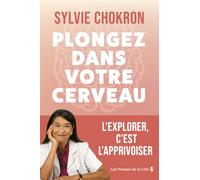 Plongez dans votre cerveau. L'explorer, c'est l'apprivoiser : mieux comprendre son cerveau et ses émotions grâce aux dernières recherches scientifiques