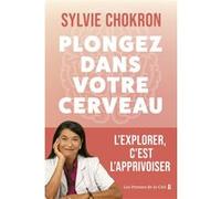 Plongez dans votre cerveau. L'explorer, c'est l'apprivoiser Sylvie Chokron (Auteur)