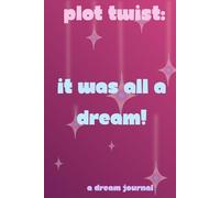 Plot Twist: It Was All a Dream!: A Journal for Tracking Storylines from the Subconscious