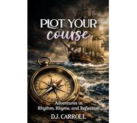Plot Your Course: Adventures in Rhythm, Rhyme, and Reflection