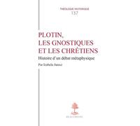 Plotin, Les Gnostiques Et Les Chrétiens - Histoire D'un Débat Métaphysique