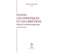 Plotin, Les Gnostiques Et Les Chrétiens - Histoire D'un Débat Métaphysique