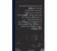 Plotini Enneades Cum Marsili Ficini Interpretatione Castigata Iterum Ediderunt Frid Creuzer Et Georg. Henricus Moser Primum Accedunt Porphyrii Et Proc