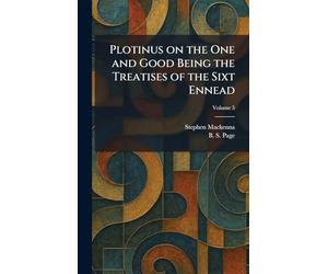 Plotinus on the One and Good Being the Treatises of the Sixt Ennead