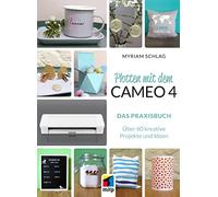 Plotten mit dem CAMEO 4: Das Praxisbuch. Über 60 kreative Projekte und Ideen (mitp Kreativ)