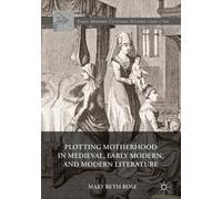 Plotting Motherhood In Medieval, Early Modern, And Modern Literature