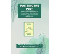 PLOTTING THE PLOT: FREYTAG'S PYRAMID NARRATIVE STRUCTURE METHOD, A Novel Plotting Workbook - 3