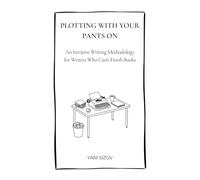 Plotting With Your Pants On: An Iterative Writing Methodology for Writers Who Can’t Finish Books