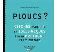 Ploucs ? : Clichés agaçants et idées reçues sur la Bretagne et les Bretons