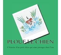 Plouf le chien: L'histoire d'un petit chien qui aime patauger dans l'eau.