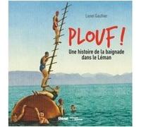 Plouf ! Une histoire de la baignade dans le Léman Lionel Gauthier (Auteur)
