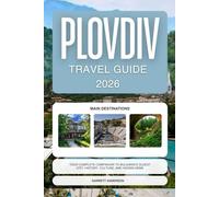PLOVDIV TRAVEL GUIDE 2026: Discover Plovdiv’s History, Roman Theatre, Art Scene, and Local Experiences