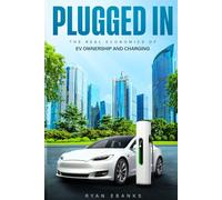Plugged In: The Real Economics of EV Ownership and Charging: What Every Driver, Engineer, and Policy Maker Needs to Know About EV Costs, Charging, and the Grid