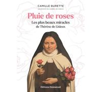 Pluie de roses Les plus beaux miracles de Thérèse de Lisieux - Camille Burette - Emmanuel Eds De L' - broché - Essai