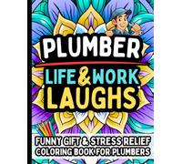 Plumber Life & Laughs: Funny Gift Coloring Book for Professional Plumbers, Pipefitters, Handymen, Appliance Repair Technicians: Stress-Relief Humor, ... Leak Adventures, Wrenches & Crawlspace