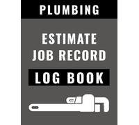 Plumbing Estimate and Job Record Book: Create Job Estimates, Record Materials and Labor Costs, Track Work Performed, and Document Completed Plumbing Jobs