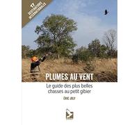 Plumes au vent: Le guide des plus belles chasses au petit gibier