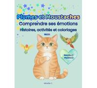 Plumes et Moustaches - Tome 1: Histoires et activités pour explorer les émotions, l'amitié et le courage doux.