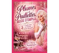 Plumes et Paillettes, Mode d’emploi: Confessions et conseils d’une showgirl