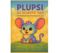 Plupsi du schaffst das: Ein Mutmach-Buch für kleine Herzen