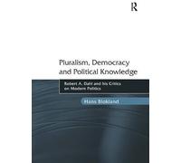 Pluralism, Democracy And Political Knowledge: Robert A. Dahl And His Critics On Modern Politics