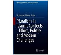 Pluralism In Islamic Contexts - Ethics, Politics And Modern Challenges