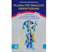 Pluralität braucht Orientierung: Kirche und christliches Zeugnis in spätchristlicher Gesellschaft