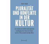 Pluralität und Konflikte in der Kultur: Zur sozialwissenschaftlich-philosophischen Grundlegung einer Theorie der Kultur und ihrer Wissenschaften bei Max Weber