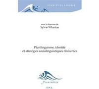 Plurilinguisme, identité et stratégies sociolinguistiques résilientes Sylvie Wharton (Direction)