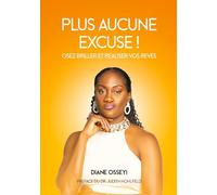PLUS AUCUNE EXCUSE !: Osez briller et réaliser vos rêves