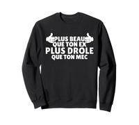Plus Beau Que Ton ex, Plus drôle Que Ton mec Phrase rigolote Sweatshirt