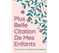 Plus Belle Citation De Mes Enfants : Journal De Souvenir Pour Parents: Phrases drôles de mes enfants, journal de citation, pour notez vos meilleurs moments,15.24 x 23 cm, 120 pages