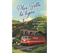 Plus belle la ligne. Du plaisir de voyager en train. Par l'auteur du compte X BB27000 - Un livre cadeau illustré pour tous les amateurs de locomotives