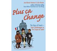Plus Ca Change: The Story of French-from Charlemagne to the Cirque Du Soleil