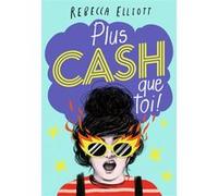 Rebecca Elliott – Plus cash que toi ! – Traduction : Faustina Fiore – Broché