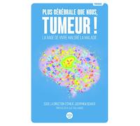 Plus cérébrale que nous, tumeur ! - La rage de vivre malgré la maladie: La rage de vivre malgré la maladie