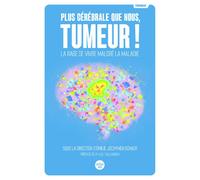 Plus cérébrale que nous, tumeur ! - La rage de vivre malgré la maladie: La rage de vivre malgré la maladie