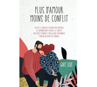 plus d'amour moins de conflit: Utilisez le langage de l'amour pour améliorer la communication et réduire les conflits. Développez l'empathie et ... émotionnelle pour une relation plus épanouie.