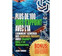 Plus de 100 Activités Complémentaires avec l'IA pour Gagner de l'Argent et Atteindre la Liberté Financière: Comment générer des revenus passifs avec ChatGPT, DALL-E et MidJourney