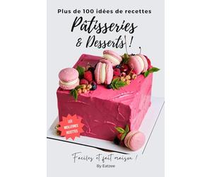 Plus de 100 idées de recettes de pâtisseries et de desserts pour débutants: faciles et fait maison !