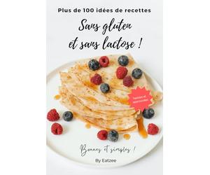 Plus de 100 idées de recettes sans gluten et sans lactose: bonnes, simples, testées et approuvées