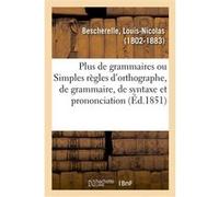 Plus de grammaires ou Simples règles d'orthographe, de grammaire, de syntaxe et de prononciation Louis-Nicolas Bescherelle (Auteur)
