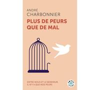 Plus de peurs que de mal Entre nous et le bonheur, il n'y a que nos peurs - André Charbonnier - Points - Poche - Essai