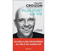 Plus fort la vie - Philippe Croizon - Arthaud - broché - Récit