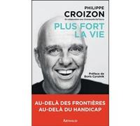 Plus fort la vie Philippe Croizon (Auteur), Emmanuelle Dal'Secco (Auteur), Boris Cyrulnik (Préface)