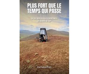 Plus fort que le temps qui passe: En 4x4 sur les Pistes africaines, du Maroc au Cap