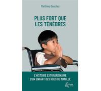 Plus fort que les Ténèbres L'histoire extraordinaire d'un enfant des rues de Manille - Matthieu Dauchez - Ephata - Poche - Témoignage